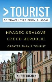 Greater Than a Tourist – Hradec Kralove Czech Republic: 50 Travel Tips from a Local (Greater Than a Tourist: Worldwide Travel