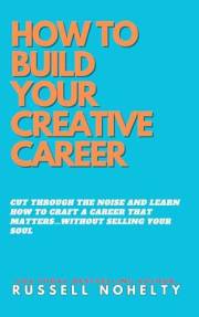 How to Build Your Creative Career: ...without selling your soul