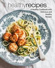 Healthy Recipes: A Healthy Cookbook with Delicious and Healthy Recipes