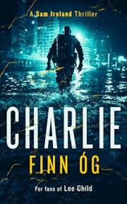 Charlie: A gritty Irish vigilante thriller you won’t be able to put down (Sam Ireland Thrillers Book 1)