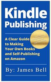 Kindle Publishing: A Clear Guide to Making Your Own Books and Self-Publishing on Amazon: Simple Steps to Making Money Online
