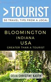 Greater Than a Tourist – Bloomington Indiana USA: 50 Travel Tips from a Local (Greater Than a Tourist North America & Caribbe