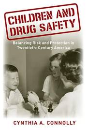 Children and Drug Safety: Balancing Risk and Protection in Twentieth-Century America (Critical Issues in Health and Medicine)