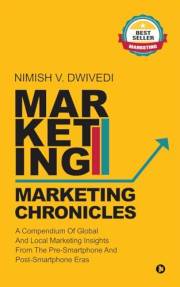 Marketing Chronicles : A Compendium of Global and Local Marketing Insights From the Pre-Smartphone and Post-Smartphone Eras