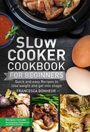 Slow cooker Cookbook for beginners: Quick and easy Recipes to lose weight and get into shape (Easy, Healthy and Delicious Low