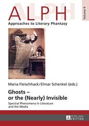 Ghosts – or the (Nearly) Invisible: Spectral Phenomena in Literature and the Media (ALPH: Arbeiten zur Literarischen Phantast