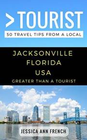 Greater Than a Tourist – Jacksonville Florida USA: 50 Travel Tips from a Local: Jacksonville Florida USA Travel Guide, Food,