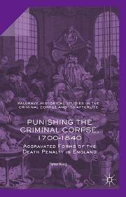 Punishing the Criminal Corpse, 1700-1840: Aggravated Forms of the Death Penalty in England (Palgrave Historical Studies in th