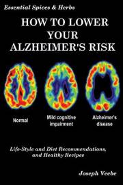 How to Lower Your Alzheimer's Risk: Life-Style and Diet Recommendations, and Healthy Recipes (Healthy Living, Wellness and Pr