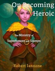 On Becoming Heroic - The Ministry of Superheroes and Scamps, #1