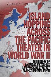 Island Hopping across the Pacific Theater in World War II: The History of America’s Victorious Leapfrogging Strategy against