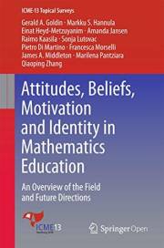 Attitudes, Beliefs, Motivation and Identity in Mathematics Education: An Overview of the Field and Future Directions (ICME-13