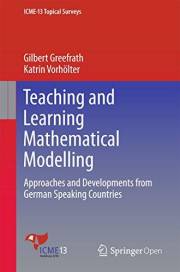 Teaching and Learning Mathematical Modelling: Approaches and Developments from German Speaking Countries (ICME-13 Topical Sur