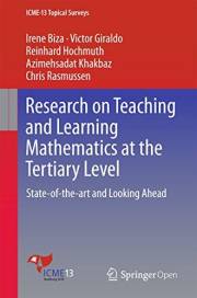 Research on Teaching and Learning Mathematics at the Tertiary Level: State-of-the-art and Looking Ahead (ICME-13 Topical Surv Research on Teaching and Learning Mathematics at the Tertiary Level: State-of-the-art and Looking Ahead (ICME-13 Topical Surv
