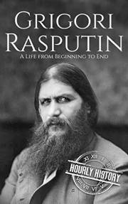 Grigori Rasputin: A Life From Beginning to End (History of Russia)