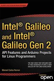Intel Galileo and Intel Galileo Gen 2: API Features and Arduino Projects for Linux Programmers Intel Galileo and Intel Galileo Gen 2: API Features and Arduino Projects for Linux Programmers