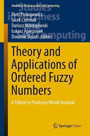 Theory and Applications of Ordered Fuzzy Numbers: A Tribute to Professor Witold Kosiński (Studies in Fuzziness and Soft Compu