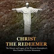 Christ the Redeemer: The History and Legacy of the Western Hemisphere’s Most Famous Christian Monument