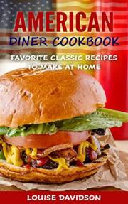 American Diner Cookbook: Favorite Classic Recipes to Make at Home