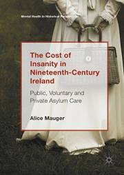 The Cost of Insanity in Nineteenth-Century Ireland: Public, Voluntary and Private Asylum Care (Mental Health in Historical Pe