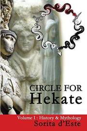 Circle for Hekate - Volume I: History & Mythology (The Circle for Hekate Project Book 1)
