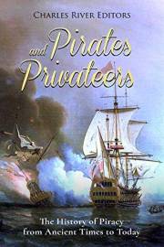 Pirates and Privateers: The History of Piracy from Ancient Times to Today