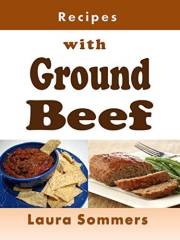 Recipes with Ground Beef: Cookbook for Meatballs, Meatloaf, Hamburgers, Chili and Other Ground Beef Meals
