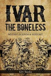 IVAR THE BONELESS: Myths, Legends & History