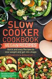Slow cooker Cookbook: Quick and easy Vegan Recipes to lose weight and get into shape (Easy, Healthy and Delicious Low Carb Sl