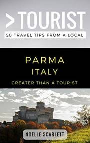 Greater Than a Tourist- Parma Italy: 50 Travel Tips from a Local (Greater Than a Tourist: Worldwide Travel Tips from Locals w