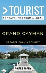 Greater Than a Tourist- Grand Cayman: 50 Travel Tips from a Local: Discover Grand Cayman Beaches, Local Food, Culture, Hidden