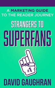 Strangers To Superfans: A Marketing Guide to The Reader Journey (Let's Get Publishing Book 2)