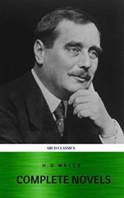 The Complete Novels of H. G. Wells: Over 55 Works: The Time Machine, The Island of Doctor Moreau, The Invisible Man, The War