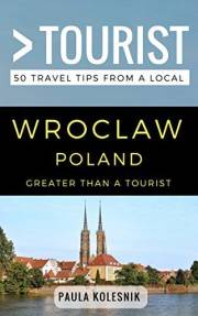 Greater Than a Tourist- Wroclaw Poland: 50 Travel Tips from a Local (Greater Than a Tourist: Worldwide Travel Tips from Local