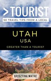 Greater Than a Tourist- Utah USA: 50 Travel Tips from a Local: Discover National Parks, Salt Lake City, Local Food, Hidden Ge