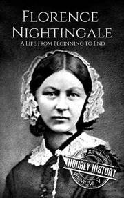 Florence Nightingale: A Life from Beginning to End (Biographies of Women in History)