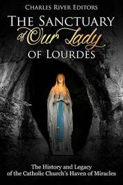The Sanctuary of Our Lady of Lourdes: The History and Legacy of the Catholic Church’s Haven of Miracles