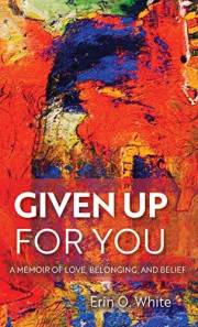 Given Up for You: A Memoir of Love, Belonging, and Belief (Living Out: Gay and Lesbian Autobiog)