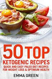 50 Top Ketogenic Recipes: Quick and Easy Keto Diet Recipes for Weight Loss and Optimum Health (Emma Greens Weight loss books
