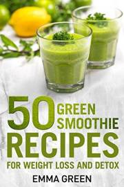 50 Top Green Smoothie Recipes: For Weight Loss and Detox (Emma Greens Weight loss books Book 7)