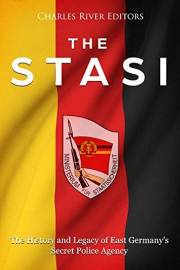 The Stasi: The History and Legacy of East Germany’s Secret Police Agency
