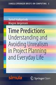 Time Predictions: Understanding and Avoiding Unrealism in Project Planning and Everyday Life (Simula SpringerBriefs on Comput
