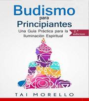 Budismo para Principiantes: Una Guía Práctica para la Iluminación Espiritual (Spanish Edition)