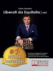 Liberati Da Equitalia/Aer: Tecniche e Strategie Per Liberarti da Equitalia/AER in 7+1 Mosse Anche Se Non Sai Da Dove Iniziare