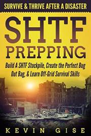 SHTF Prepping: Survive & Thrive After A Disaster - Build A SHTF Stockpile, Create the Perfect Bug Out Bag, & Learn Off-Grid S