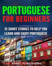 Portuguese for Beginners: 15 Short Stories to Help You Learn and Enjoy Portuguese (with Quizzes and Reading Comprehension Exe