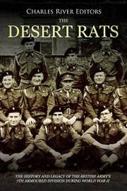 The Desert Rats: The History and Legacy of the British Army’s 7th Armoured Division during World War II