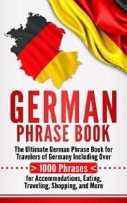 German Phrase Book: The Ultimate German Phrase Book for Travelers of Germany, Including Over 1000 Phrases for Accommodations,