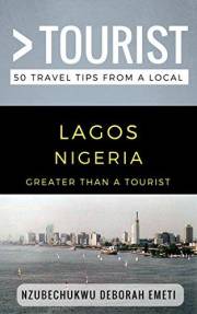 Greater Than a Tourist- Lagos Nigeria: 50 Travel Tips from a Local (Greater Than a Tourist: Worldwide Travel Tips from Locals