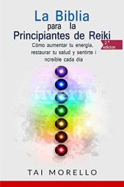 La Biblia para los Principiantes de Reiki: Cómo aumentar tu energía, restaurar tu salud y sentirte increíble cada día (Spanis